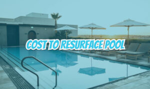 Cost To Resurface Pool